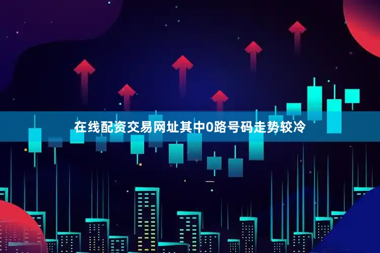 在线配资交易网址其中0路号码走势较冷